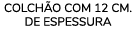 COLCH O COM 12 CM. DE ESPESSURA