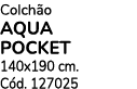 Colch o AQUA POCKET 140x190 cm. C d. 127025