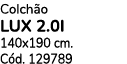 Colch o LUX 2.0I 140x190 cm. C d. 129789