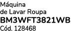 M quina de Lavar Roupa BM3WFT3821WB C d. 128468 