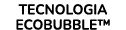 TECNOLOGIA ECOBUBBLE™