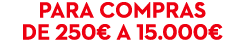 Para compras de 250€ a 15.000€