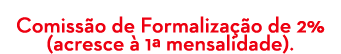 Comiss o de Formaliza o de 2% (acresce   1ª mensalidade). 