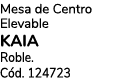 Mesa de Centro Elevable KAIA Roble. C d. 124723