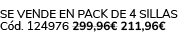 Se vende en pack de 4 sillas C d. 124976 299,96€ 211,96€