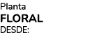 Planta FLORAL DESDE: