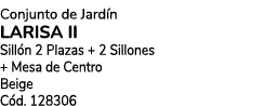 Conjunto de Jard n LARISA ii Sill n 2 Plazas + 2 Sillones + Mesa de Centro Beige C d. 128306