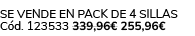 Se vende en pack de 4 sillas C d. 123533 339,96€ 255,96€