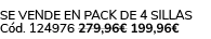 Se vende en pack de 4 sillas C d. 124976 279,96€ 199,96€