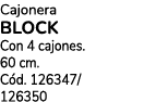 Cajonera Block Con 4 cajones. 60 cm. C d. 126347/ 126350