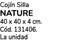 Coj n Silla NATURE 40 x 40 x 4 cm. C d. 131406. La unidad