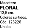 Macetero FLORAL 13,5 cm. Colores surtidos. C d. 123226 Unidad