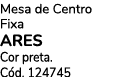Mesa de Centro Fixa ARES Cor preta. C d. 124745