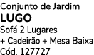 Conjunto de Jardim LUGO Sof 2 Lugares + Cadeir o + Mesa Baixa C d. 127727