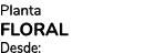 Planta FLORAL Desde: