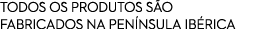 TODOS OS PRODUTOS S O FABRICADOS NA PEN NSULA IB RICA