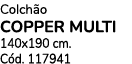 Colch o COPPER MULTI 140x190 cm. C d. 117941