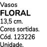 Vasos FLORAL 13,5 cm. Cores sortidas. C d. 123226 Unidade.