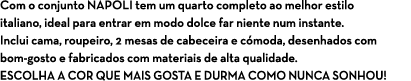 Com o conjunto NAPOLI tem um quarto completo ao melhor estilo italiano, ideal para entrar em modo dolce far niente nu...