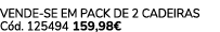 VENDE SE EM PACK DE 2 Cadeiras C d. 125494 159,98€