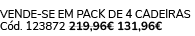 Vende se em pack de 4 cadeiras C d. 123872 219,96€ 131,96€