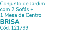 Conjunto de Jardim com 2 Sof s + 1 Mesa de Centro BRISA C d. 121799