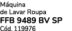 M quina de Lavar Roupa FFB 9489 BV SP C d. 119976