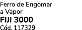 Ferro de Engomar a Vapor FIJI 3000 C d. 117329