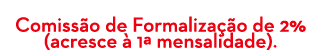 Comiss o de Formaliza o de 2% (acresce   1ª mensalidade). 