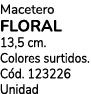 Macetero FLORAL 13,5 cm. Colores surtidos. C d. 123226 Unidad