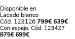 Disponible en Lacado blanco C d. 123126 799€ 639€ Con espejo. C d. 123427 875€ 699€