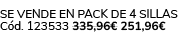 Se vende en pack de 4 sillas C d. 123533 335,96€ 251,96€