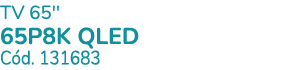 TV 65'' 65P8K QLED C d. 131683