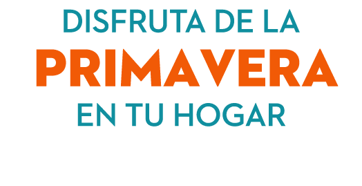 DISFRUTA DE LA primavera EN TU HOGAR