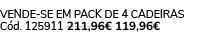 VENDE SE EM PACK DE 4 Cadeiras C d. 125911 211,96€ 119,96€
