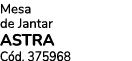 Mesa de Jantar ASTRA C d. 375968