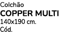 Colch o COPPER MULTI 140x190 cm. C d. 