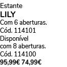Estante LILY Com 6 aberturas. C d. 114101 Dispon vel com 8 aberturas. C d. 114100 95,99€ 74,99€