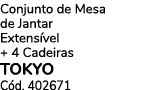 Conjunto de Mesa de Jantar Extens vel + 4 Cadeiras TOKYO C d. 402671