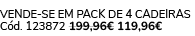 Vende se em pack de 4 cadeiras C d. 123872 199,96€ 119,96€
