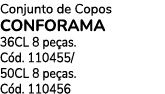 Conjunto de Copos CONFORAMA 36CL 8 pe as. C d. 110455/ 50CL 8 pe as. C d. 110456