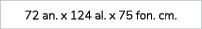 72 an. x 124 al. x 75 fon. cm.