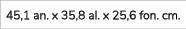 45,1 an. x 35,8 al. x 25,6 fon. cm.