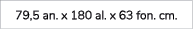 79,5 an. x 180 al. x 63 fon. cm.