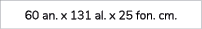 60 an. x 131 al. x 25 fon. cm.