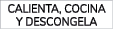 CALIENTA, COCINA Y DESCONGELA