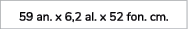 59 an. x 6,2 al. x 52 fon. cm. 