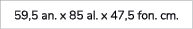 59,5 an. x 85 al. x 47,5 fon. cm.