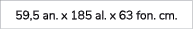 59,5 an. x 185 al. x 63 fon. cm. 