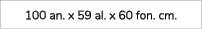100 an. x 59 al. x 60 fon. cm.